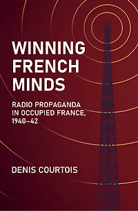 Winning French Minds: Radio Propaganda Occupied France, 1940-42