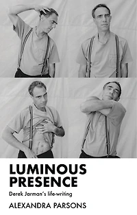 Luminous presence: Derek Jarman's life-writing