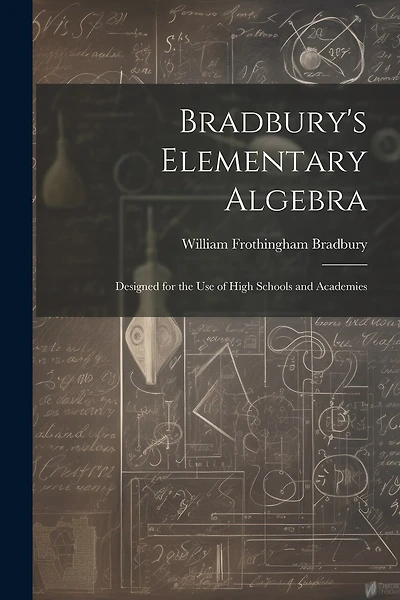 Bradbury's Elementary Algebra: Designed for the Use of High Schools and Academies