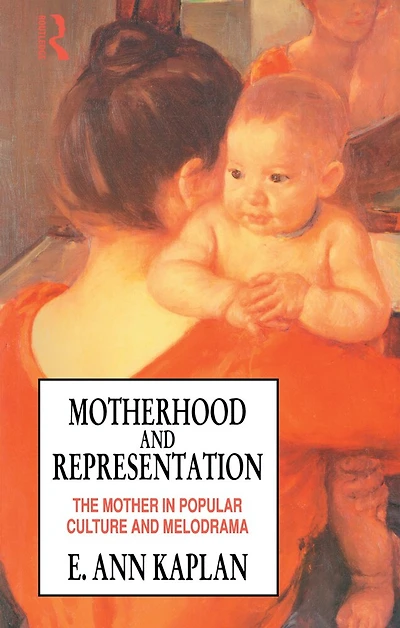 Motherhood And Representation: The Mother Popular Culture Melodrama