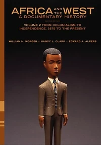 Africa and the West: A Documentary History: Volume 2: From Colonialism to Independence, 1875 to the Present