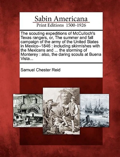 The Scouting Expeditions of McCulloch's Texas Rangers, Or, the Summer and Fall Campaign of the Army of the United States in Mexico--1846: Including Skirmishes with the Mexicans and ... the Storming of Monterey: Also, the Daring Scouts at Buena Vista...