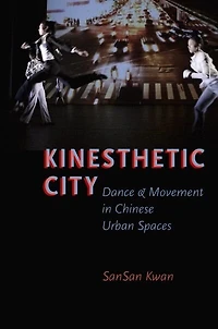 Kinesthetic City: Dance and Movement Chinese Urban Spaces