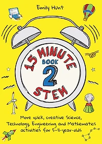 15-Minute Stem Book 2: More quick, creative science, technology, engineering and mathematics activities for 5-11-year-ol: 5-11-year-olds