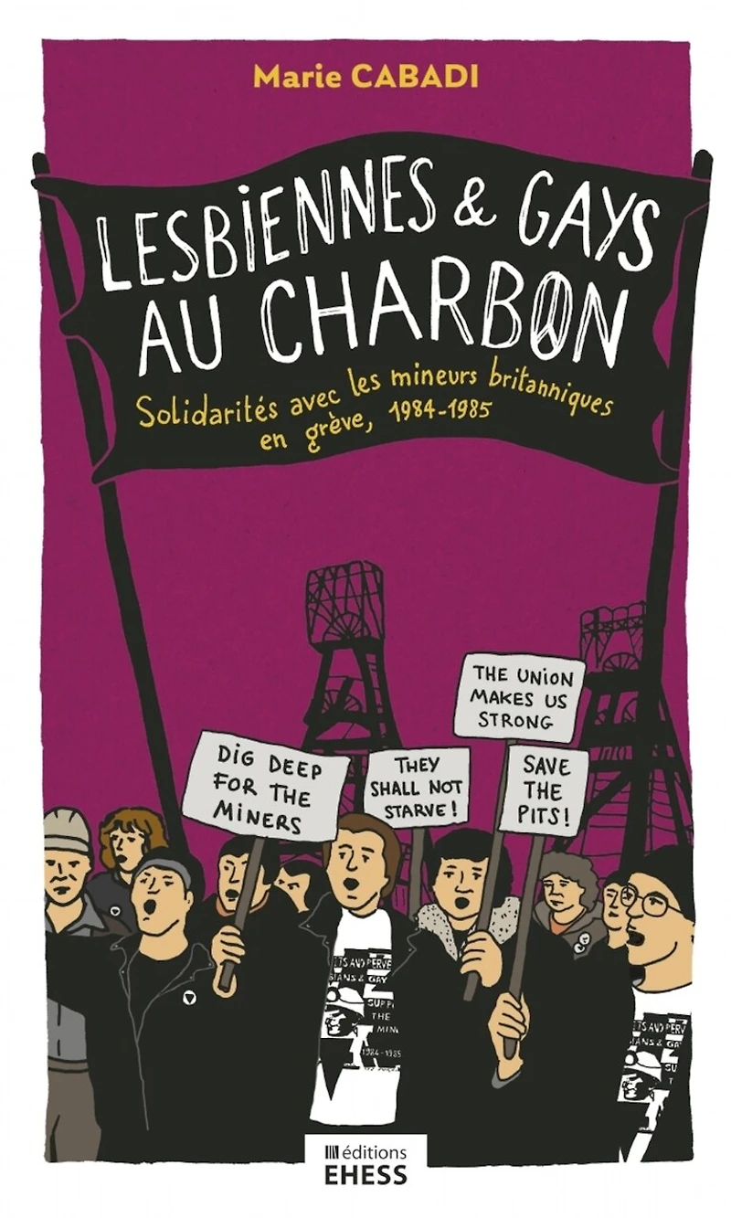 Lesbiennes & gays au charbon: solidarités avec les mineurs britanniques en grève, 1984-1985