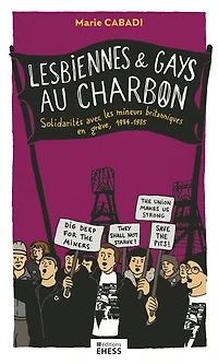 Lesbiennes & gays au charbon: solidarités avec les mineurs britanniques en grève, 1984-1985