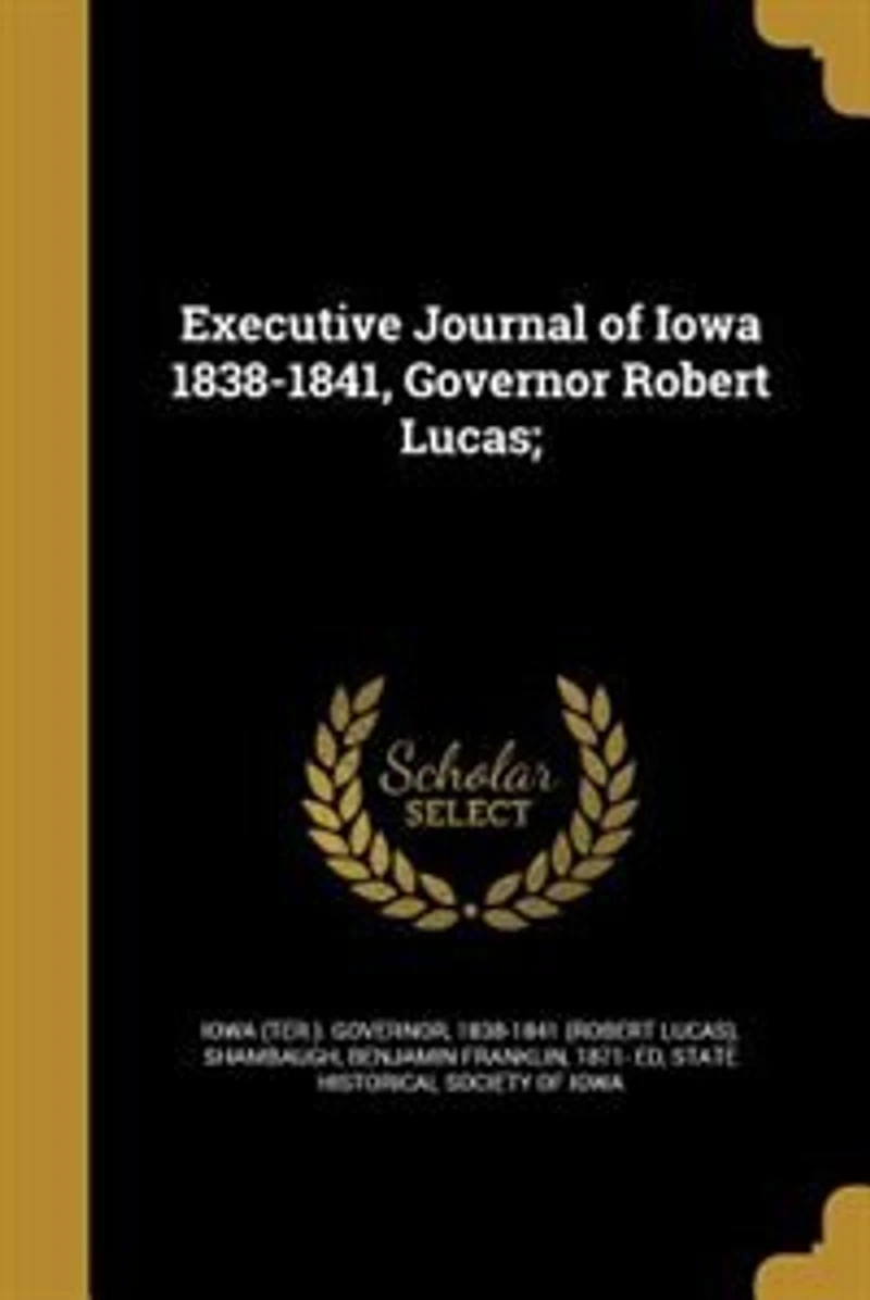 Executive Journal of Iowa 1838-1841, Governor Robert Lucas;