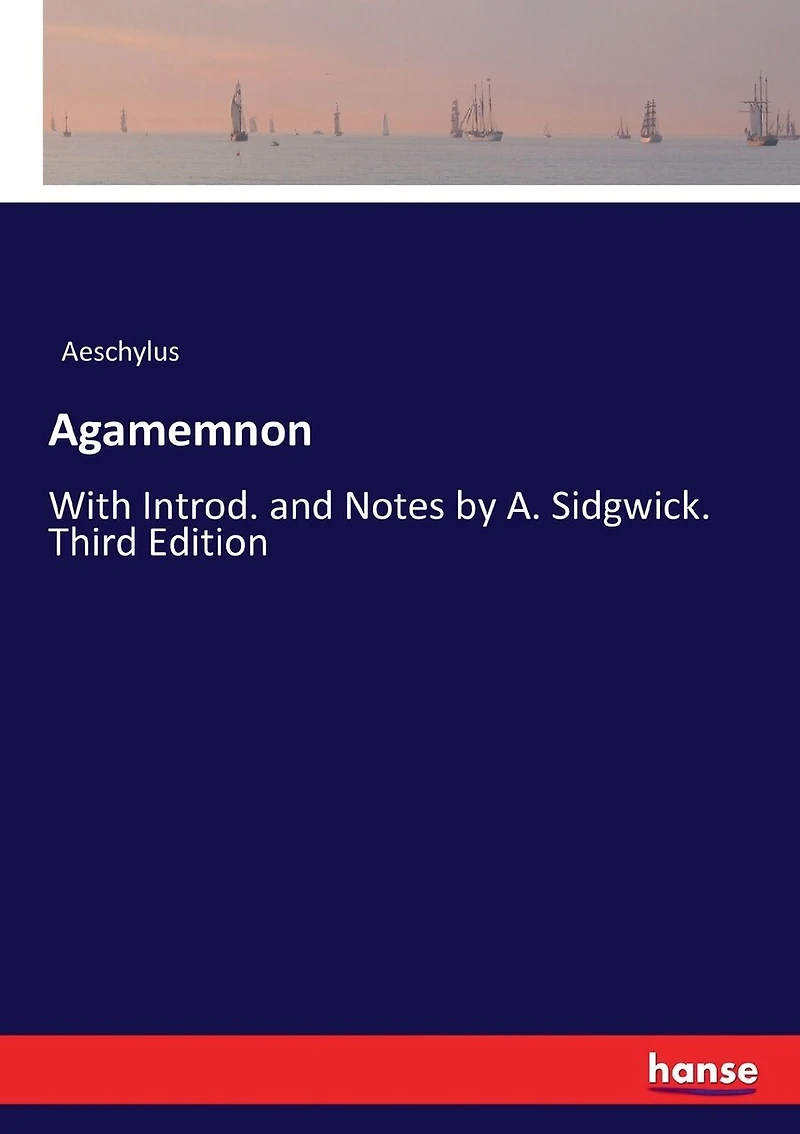 Agamemnon: With Introd. and Notes by A. Sidgwick. Third Edition