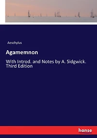 Agamemnon: With Introd. and Notes by A. Sidgwick. Third Edition