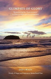 Glimpses of Glory: Remembering the "God-moments" to Give Us Hope and Encouragement