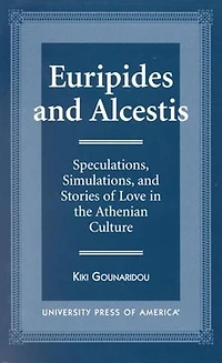 Euripides and Alcestis: Speculations, Simulations, Stories of Love the Athenian Culture
