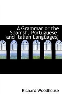 A Grammar or the Spanish, Portuguese, and Italian Languages - Scholar's Choice Edition