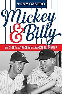 Mickey & Billy: The Glory and Tragedy of a Yankee Friendship
