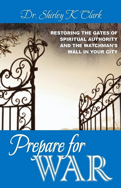 Prepare For War: Restoring the gates of spiritual authority and the watchman's wall in your city