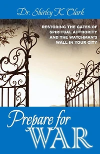 Prepare For War: Restoring the gates of spiritual authority and the watchman's wall in your city