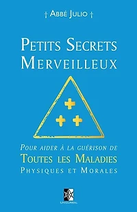 Petits Secrets Merveilleux: Pour aider à la guérison de Toutes les Maladies Physiques et Morales