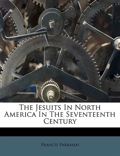 The Jesuits In North America In The Seventeenth Century