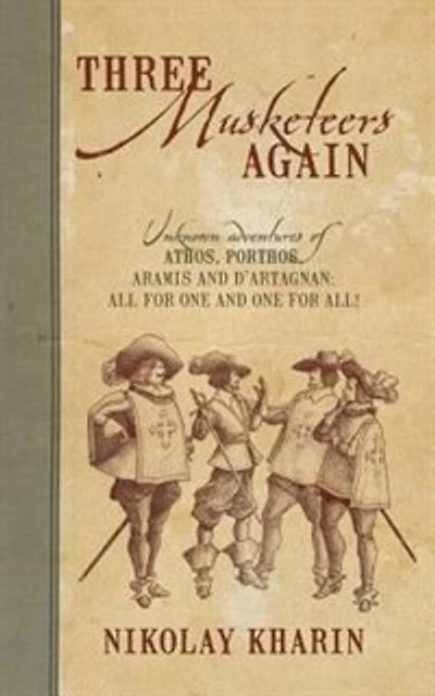 Three Musketeers Again: Unknown Adventures Of Athos, Porthos, Aramis And D'artagnan: All For One And One For All!