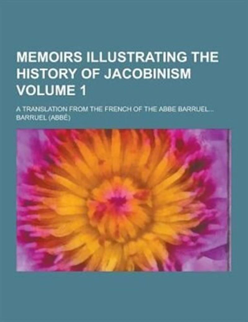 Memoirs Illustrating the History of Jacobinism; A Translation from the French of the ABBE Barruel... Volume 1