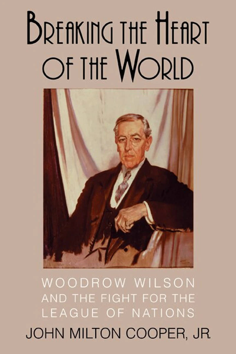 Breaking the Heart of World: Woodrow Wilson and Fight for League Nations