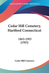 Cedar Hill Cemetery, Hartford Connecticut: 1863-1903 (1903)