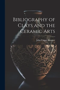 Bibliography of Clays and the Ceramic Arts
