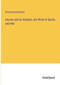 Heaven and its Wonders, the World of Spirits, and Hell