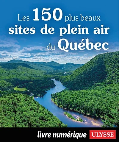 Les 150 plus beaux sites de plein air au Québec