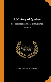 A History of Quebec: Its Resources and People : Illustrated; Volume 2