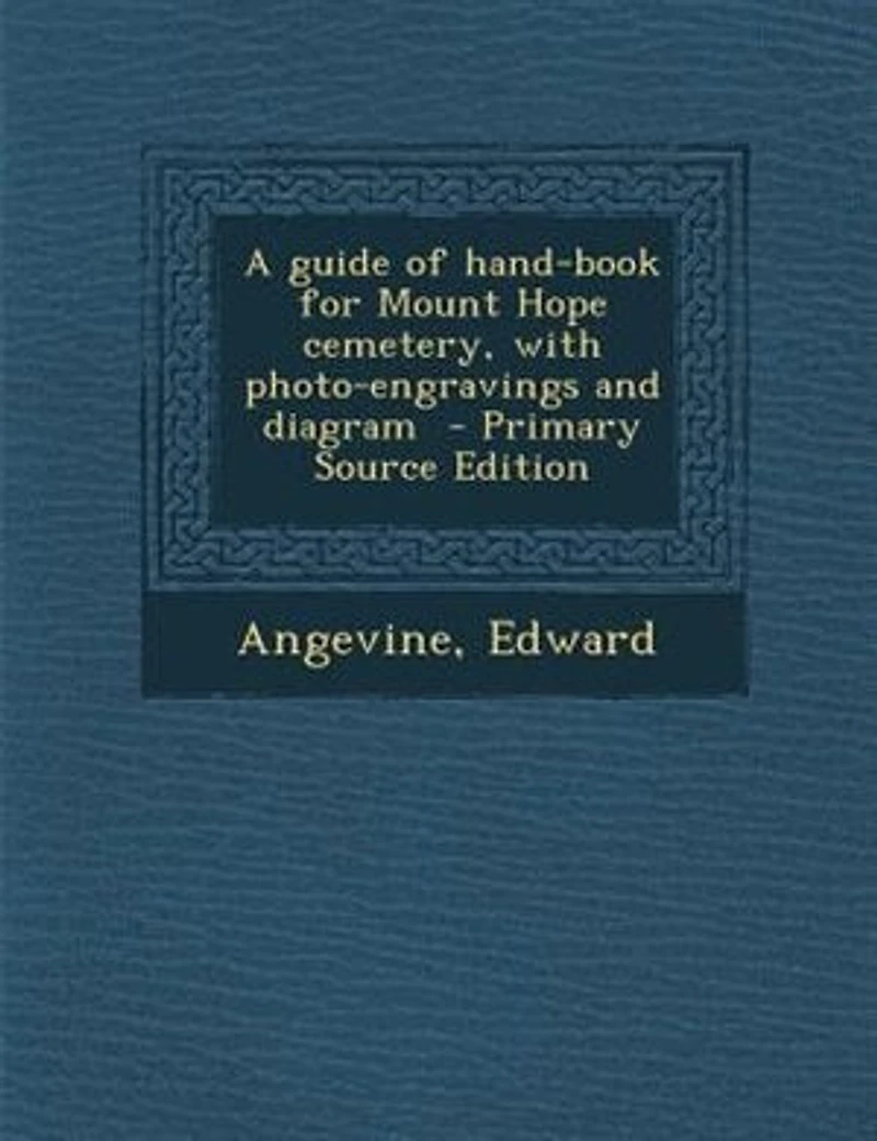 A guide of hand-book for Mount Hope cemetery, with photo-engravings and diagram - Primary Source Edition
