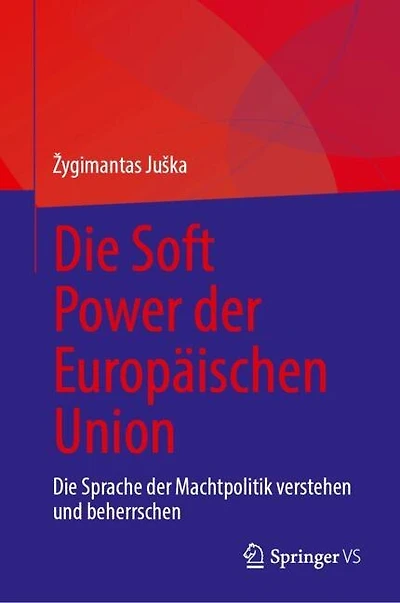 Die Soft Power der Europaischen Union: Sprache Machtpolitik verstehen und beherrschen