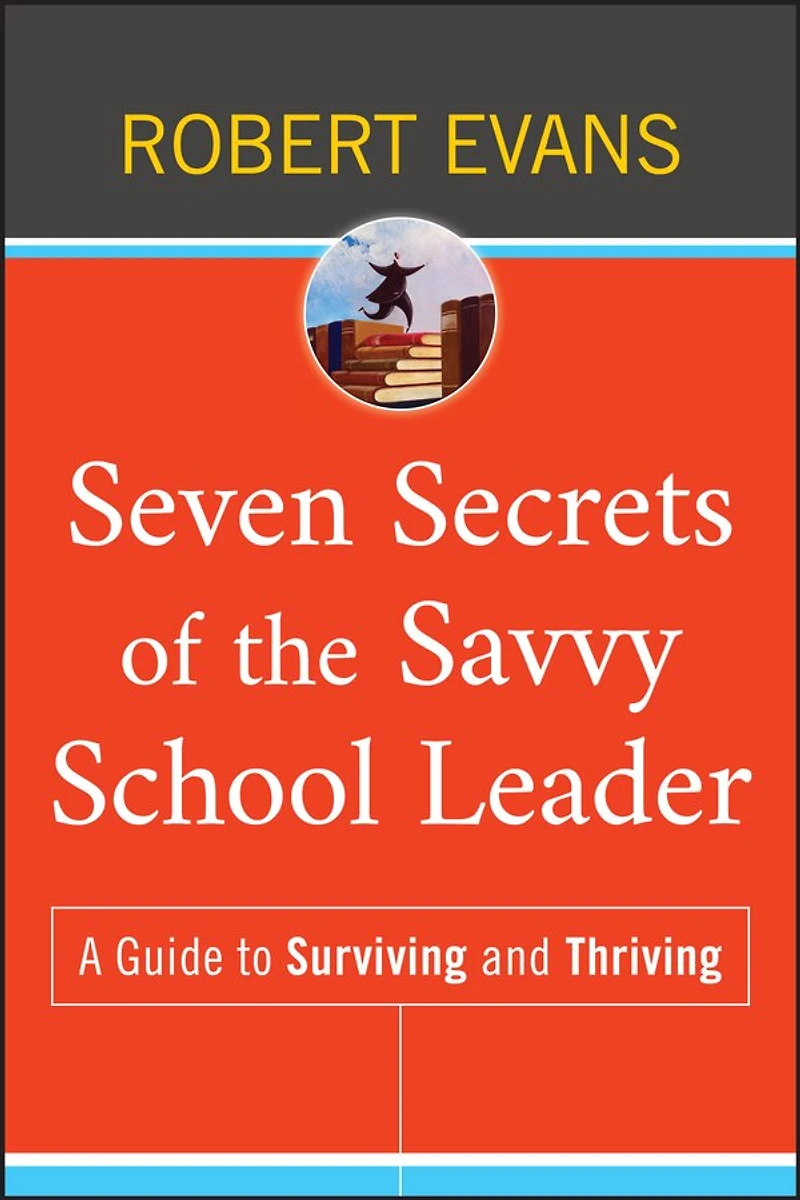Seven Secrets of the Savvy School Leader: A Guide to Surviving and Thriving