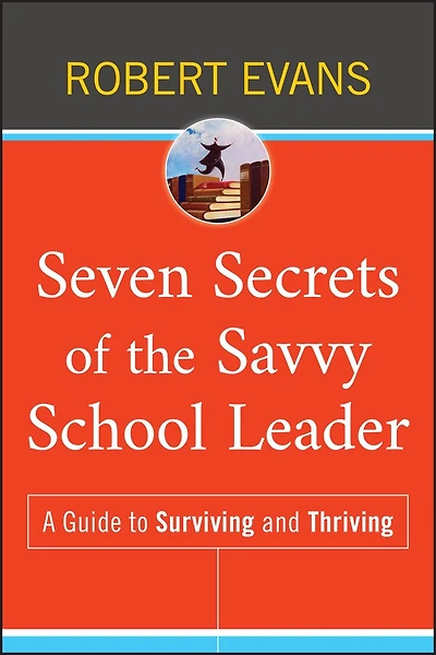 Seven Secrets of the Savvy School Leader: A Guide to Surviving and Thriving