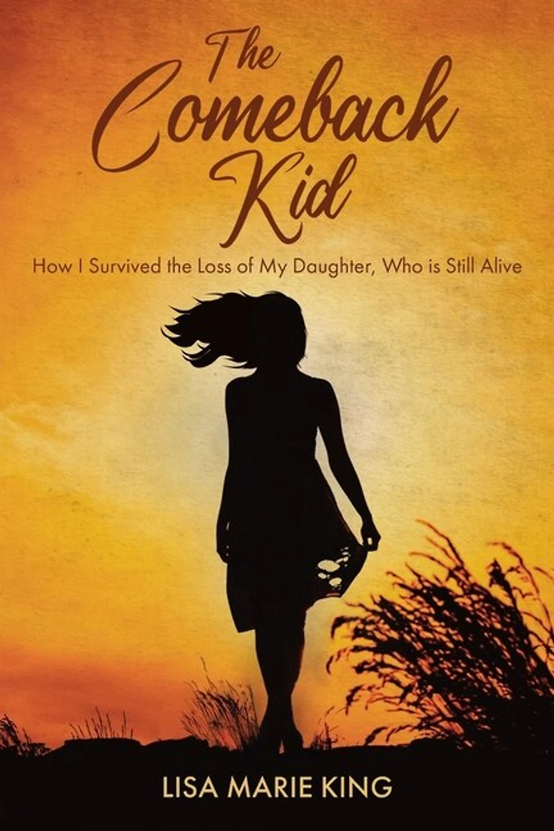 The Comeback Kid: How I Survived the Loss of My Daughter, Who Is Still Alive