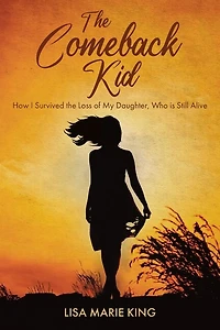 The Comeback Kid: How I Survived the Loss of My Daughter, Who Is Still Alive