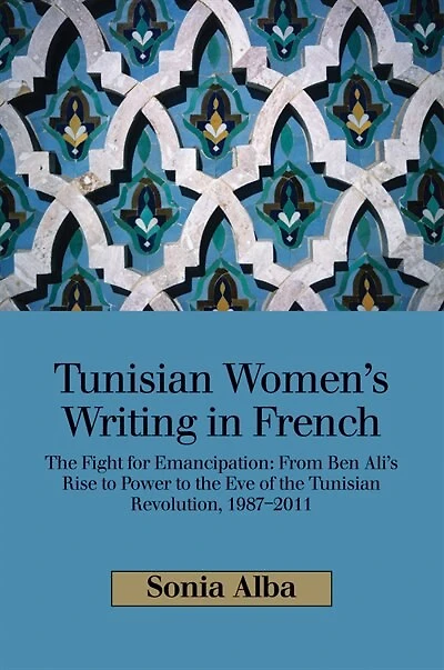 Tunisian Women's Writing French: the Fight for Emancipation: From Ben Ali's Rise to Power Eve of Revolution, 1987-2011