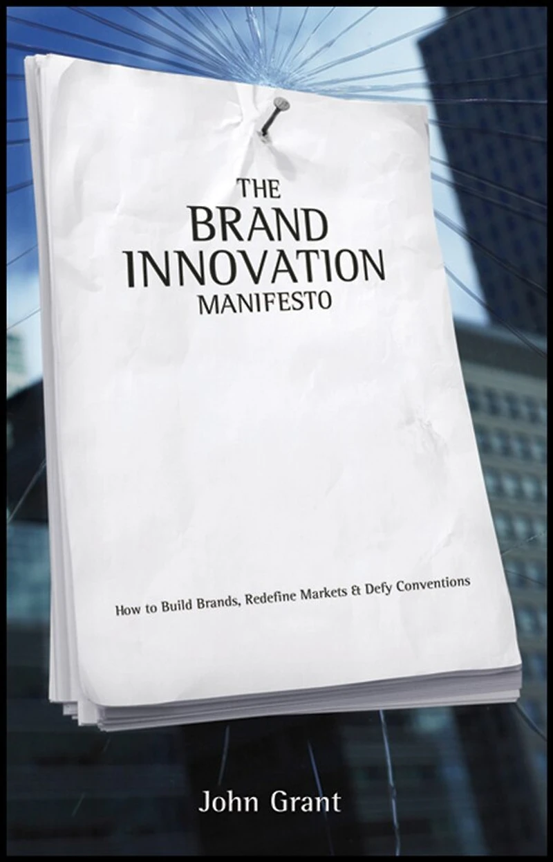 The Brand Innovation Manifesto: How to Build Brands, Redefine Markets and Defy Conventions
