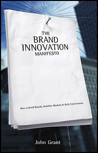 The Brand Innovation Manifesto: How to Build Brands, Redefine Markets and Defy Conventions
