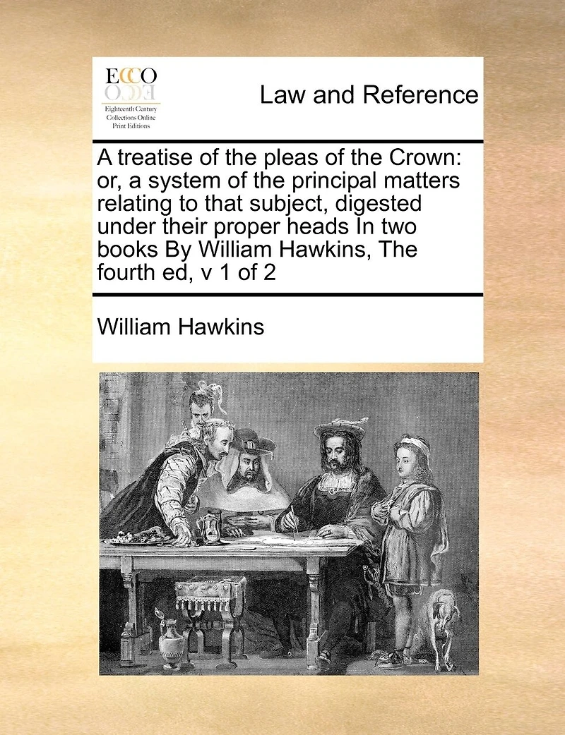A Treatise Of The Pleas Crown, Or, System Principal Matters Relating To That Subject, Digested Under Proper Heads. Volume 1 2