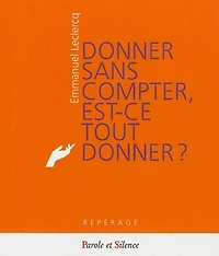 Donner sans compter, est-ce tout donner ? : la béatitude du don : un hymne à la vie: la béatitude du don