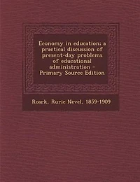 Economy in education; a practical discussion of present-day problems of educational administration