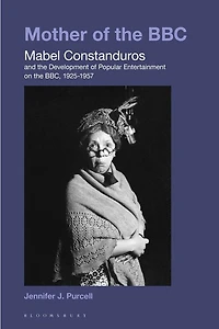 Mother Of The Bbc: Mabel Constanduros And The Development Of Popular Entertainment On The Bbc, 1925-57