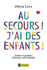 Au secours! j'ai des enfants!: Petites Et Grandes Réflexions Sur La Famille