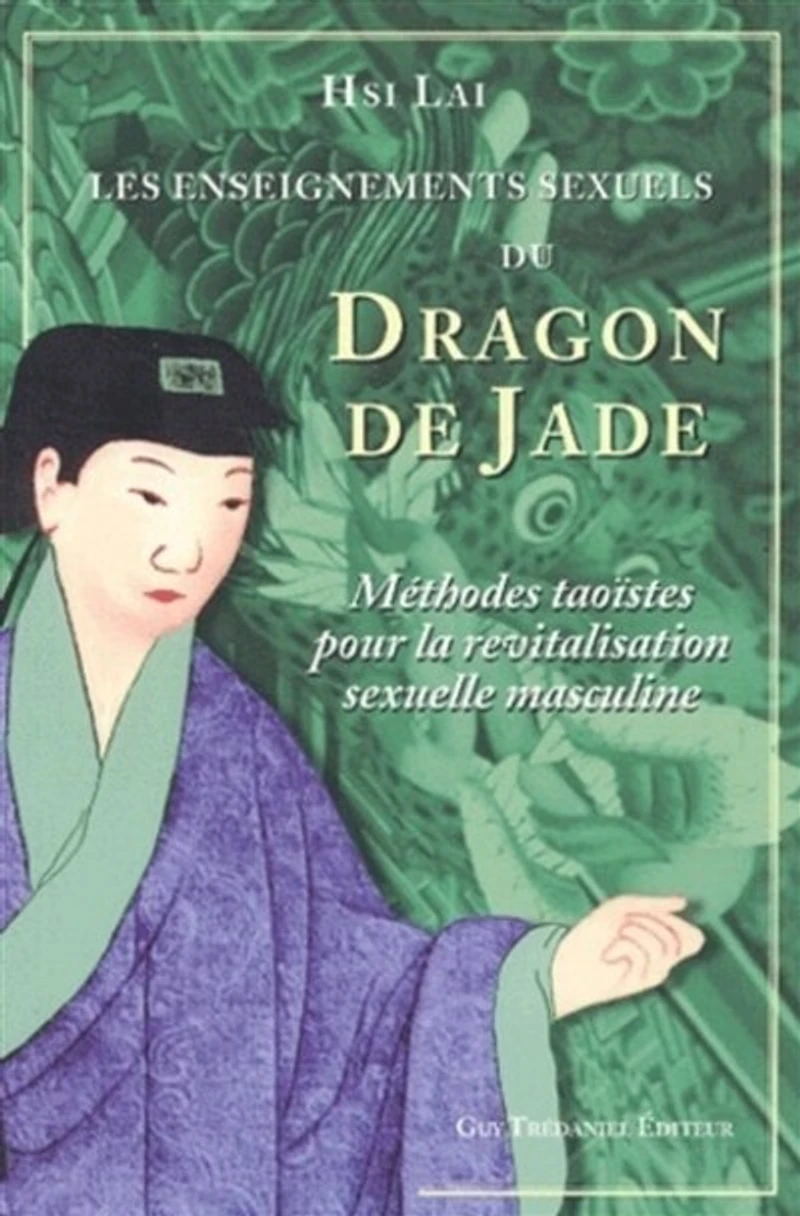 Les enseignements sexuels du dragon de jade: méthodes taoïstes pour la revitalisation sexuelle masculine