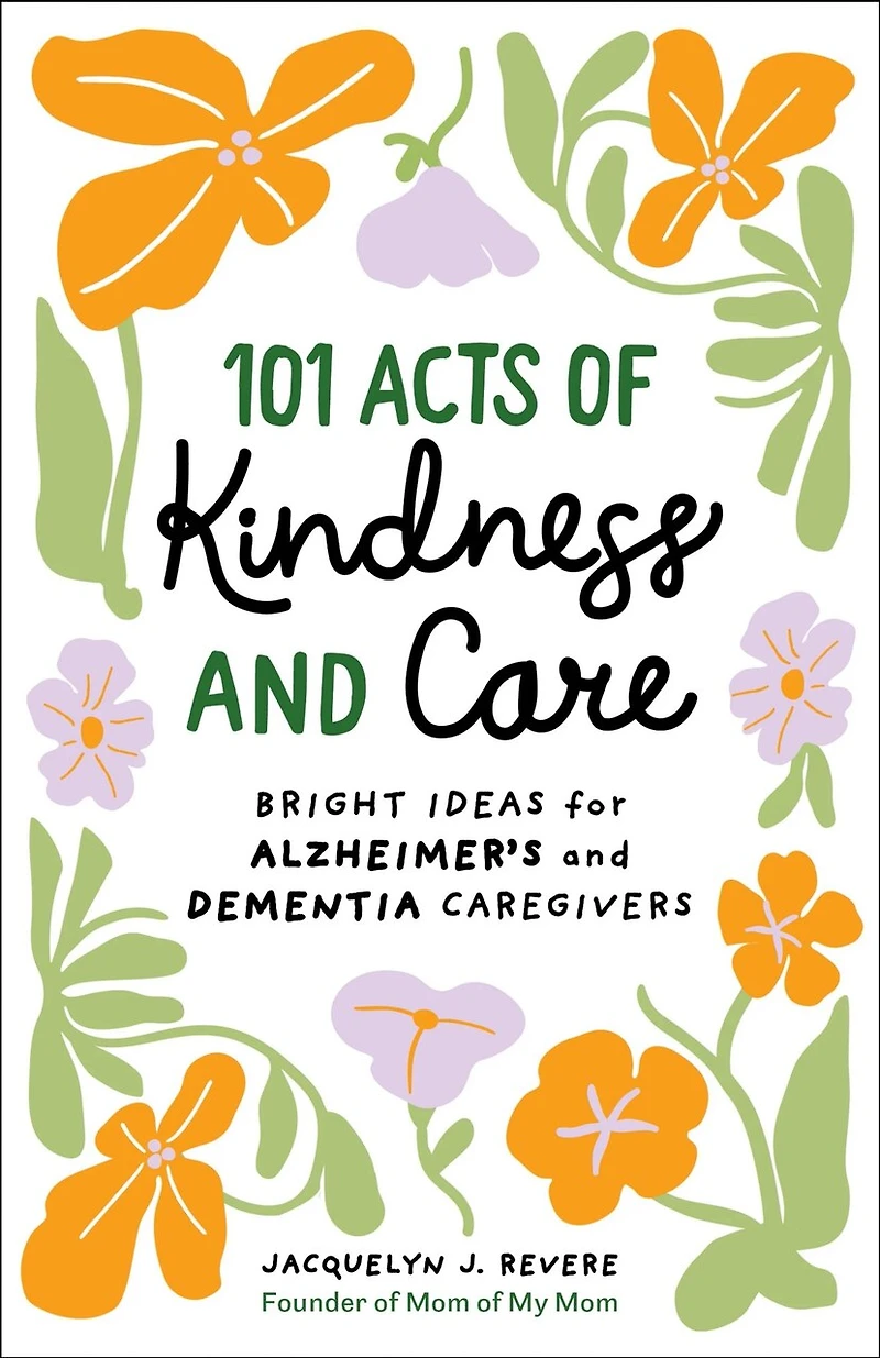 101 Acts of Kindness and Care: Bright Ideas for Alzheimer's Dementia Caregivers