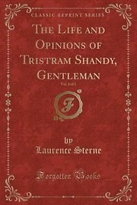 The Life and Opinions of Tristram Shandy, Gentleman, Vol. 1 of 3 (Classic Reprint)