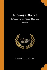 A History of Quebec: Its Resources and People : Illustrated; Volume 2