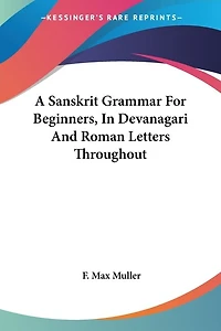 A Sanskrit Grammar For Beginners, In Devanagari And Roman Letters Throughout