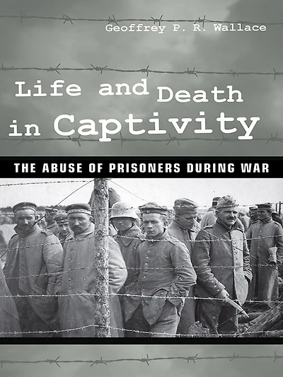 Life and Death Captivity: The Abuse of Prisoners during War