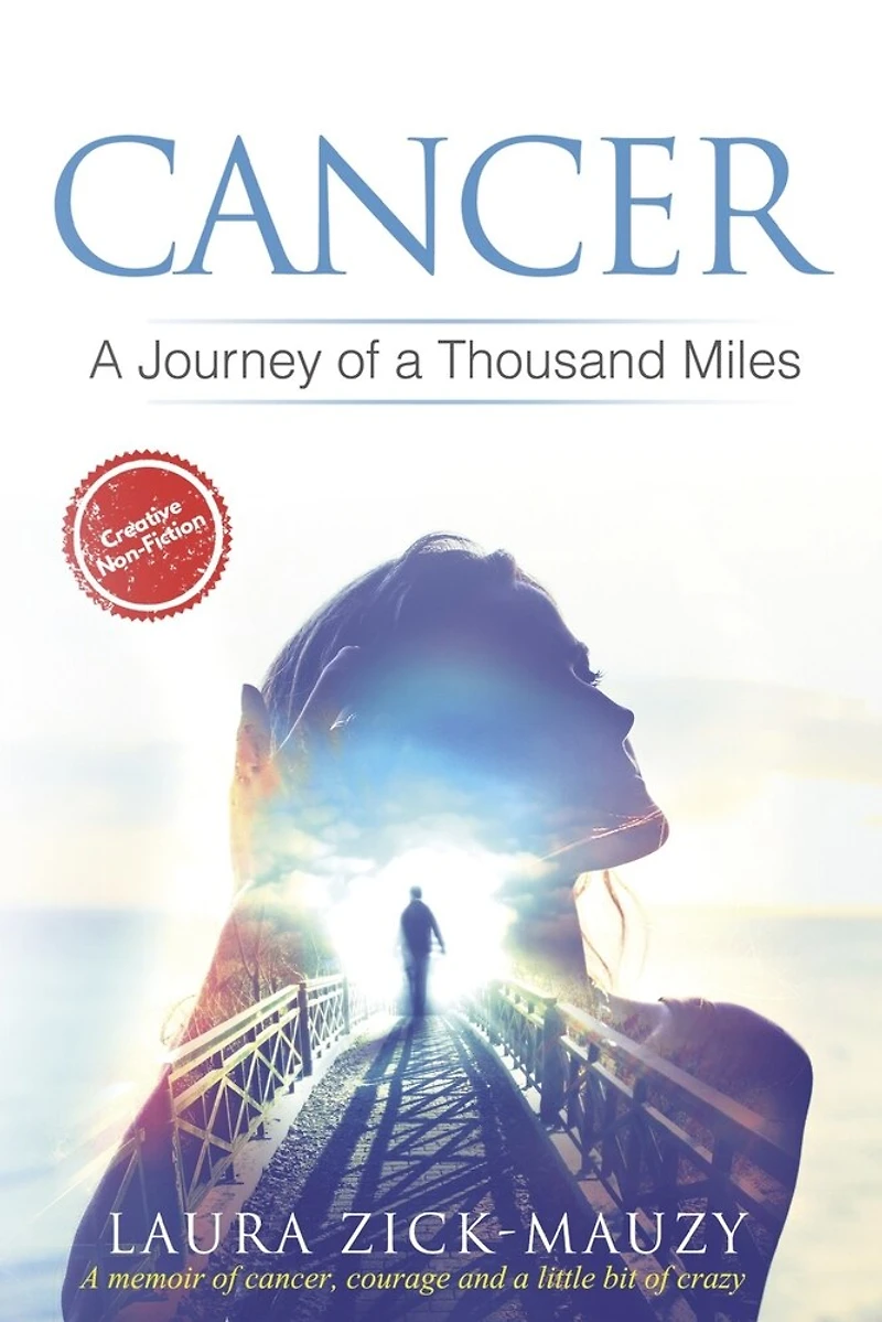 Cancer A Journey Of A Thousand Miles: A memoir of cancer, courage, and a little bit of crazy